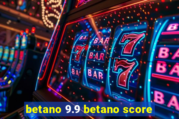 betano 9.9 betano score